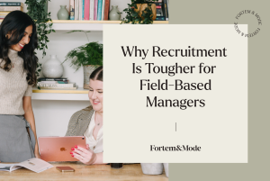 Graphic showing Fortem & Mode staff and the blog title: Why Recruitment Is Tougher for Field-Based Managers