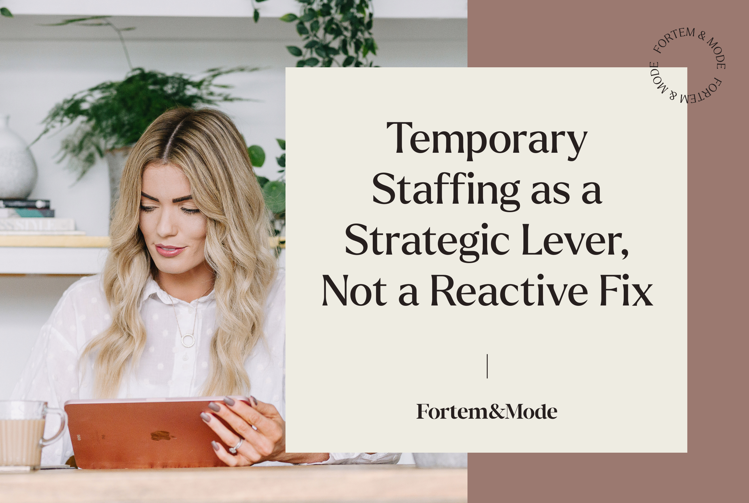 Graphic with text: Temporary Staffing as a Strategic Lever, Not a Reactive Fix